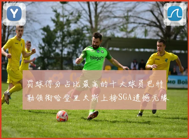罚球得分占比最高的十大球员巴特勒领衔哈登里夫斯上榜SGA遗憾无缘