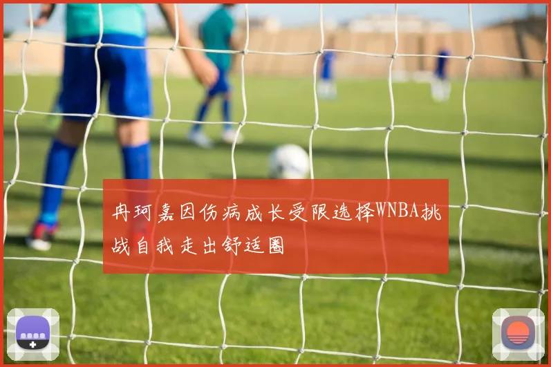 冉珂嘉因伤病成长受限选择WNBA挑战自我走出舒适圈