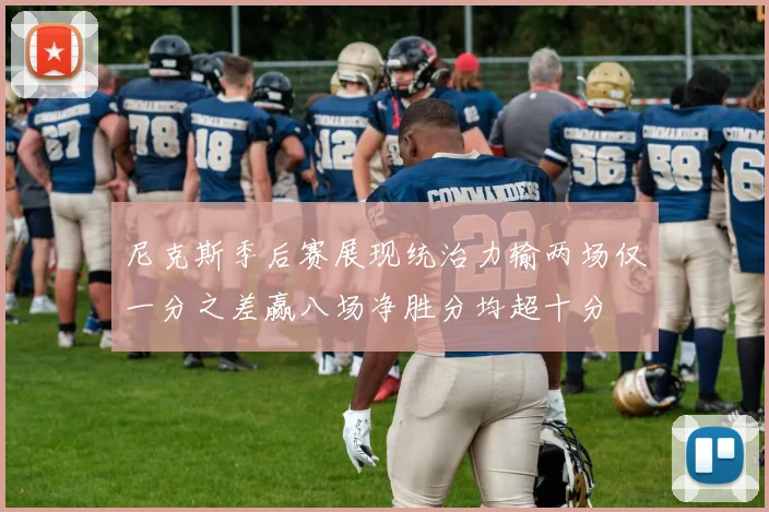 尼克斯季后赛展现统治力输两场仅一分之差赢八场净胜分均超十分
