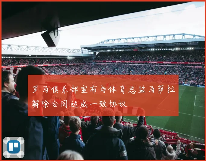 罗马俱乐部宣布与体育总监马萨拉解除合同达成一致协议